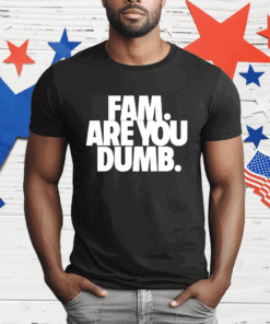 Fam Are You Dumb T-Shirt