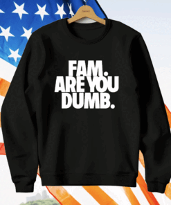 Fam Are You Dumb T-Shirt