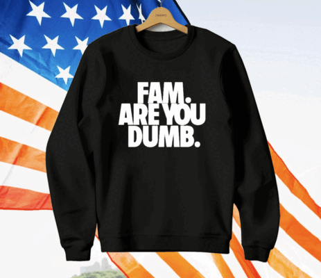 Fam Are You Dumb T-Shirt