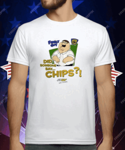 Family Guy Did Someone Say Chips T-Shirt