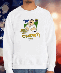 Family Guy Did Someone Say Chips T-Shirt