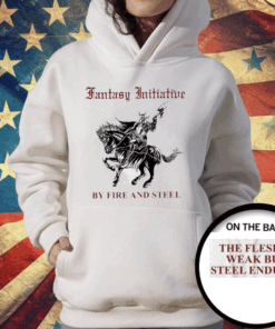 Fantasy Initiative By Fire And Steel The Flesh Is Weak But Steel Endures T-Shirt