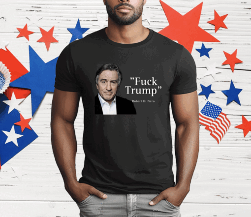 Fuck Trump Robert Di Nero T-Shirt