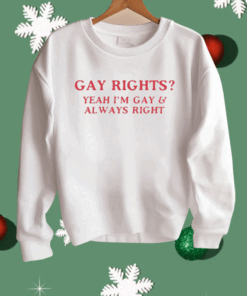 Gay Rights Yeah I’m Gay And Always Right Shirt