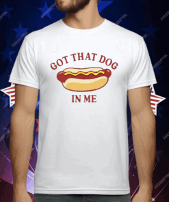 Got That Dog In Me Hot Dog T-Shirt