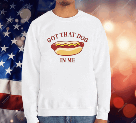 Got That Dog In Me Hot Dog T-Shirt