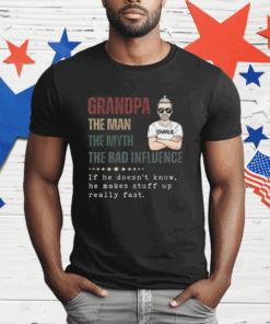 Granpa The Man The Myth The Bad Influence Shirt