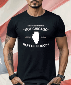 Greetings From The “Not Chicago” Part of Illinois Shirt