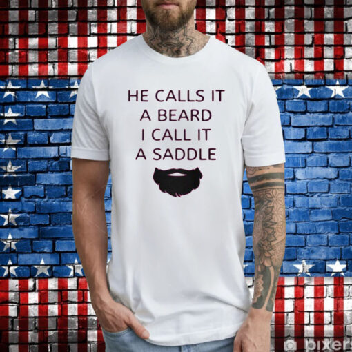 He Calls It A Beard I Call It A Saddle T-Shirt