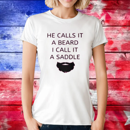 He Calls It A Beard I Call It A Saddle TShirt