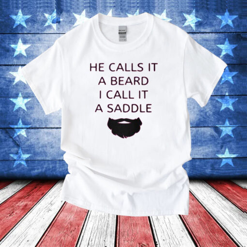 He Calls It A Beard I Call It A Saddle T-Shirts