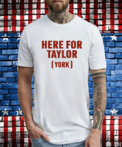 Here For Taylor York T-Shirt