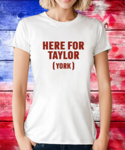 Here For Taylor York Tee Shirt