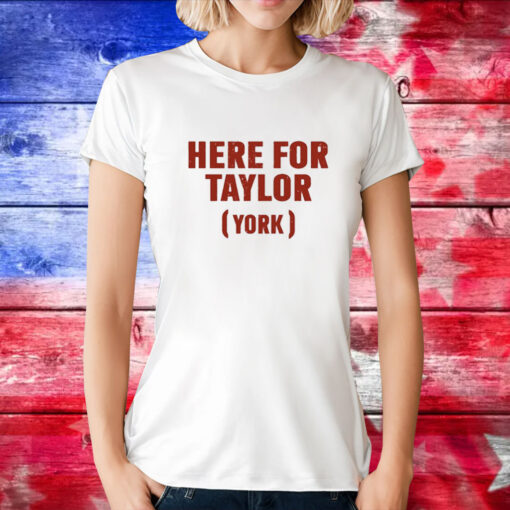 Here For Taylor York Tee Shirt