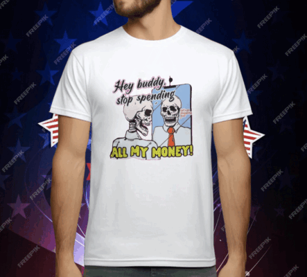 Hey Buddy Stop Spend All My Money Let’s Go Shopping Bro T-Shirt