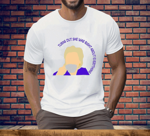 Hillary Clinton Turns Out She Was Right About Everything Shirt