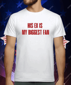 His Ex Is My Biggest Fan T-Shirt