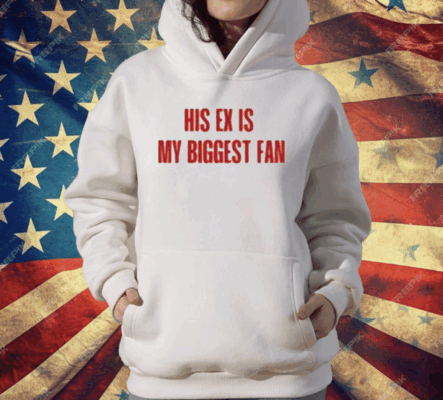 His Ex Is My Biggest Fan T-Shirt