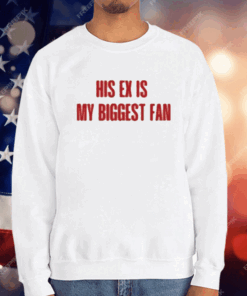 His Ex Is My Biggest Fan T-Shirt