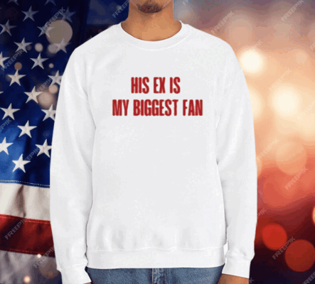 His Ex Is My Biggest Fan T-Shirt