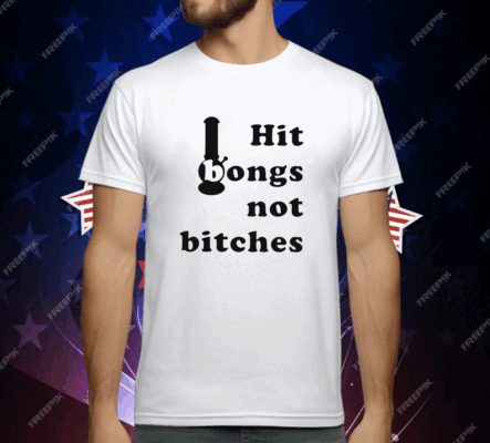 Hit Bongs Not Bitches T-Shirt