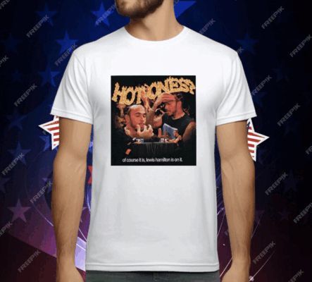 Hot Ones Of Course It Is Lewis Hamilton Is On It T-Shirt