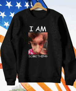 I Am Something T-Shirt