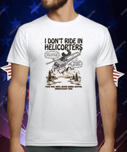 I Don’t Ride In Helicopter Shirt