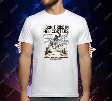 I Don't Ride In Helicopter T-Shirt