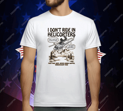 I Don’t Ride In Helicopter Shirt