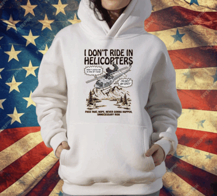 I Don't Ride In Helicopter T-Shirt