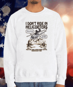 I Don’t Ride In Helicopter Shirt