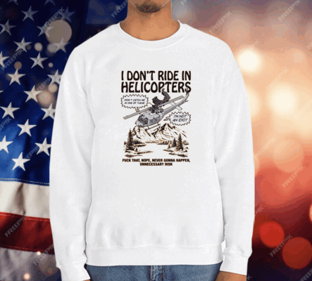 I Don't Ride In Helicopter T-Shirt