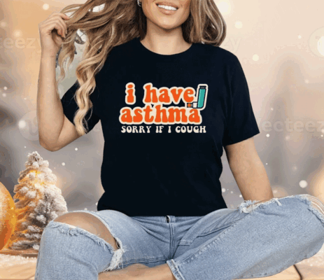 I Have Asthma Sorry If I Cough Shirt