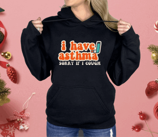 I Have Asthma Sorry If I Cough Shirt