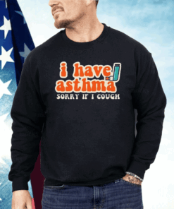 I Have Asthma Sorry If I Cough Shirt