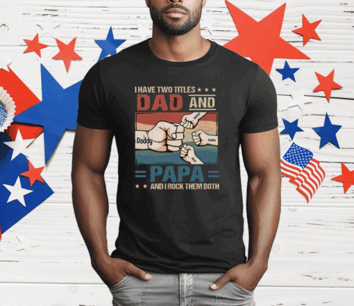 I Have Two Titles Dad And Papa And I Rock Them Both T-Shirt