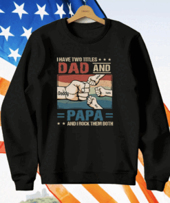 I Have Two Titles Dad And Papa And I Rock Them Both T-Shirt