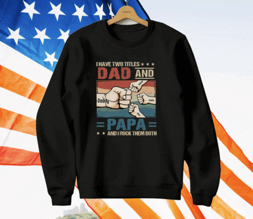 I Have Two Titles Dad And Papa And I Rock Them Both T-Shirt