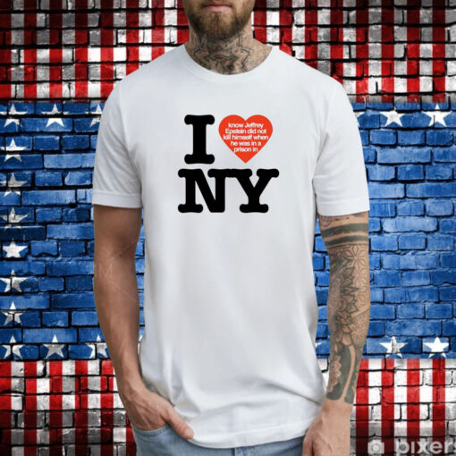 I Know Jeffrey Epstein Did Not Kill Himself When He Was In A Prison In NY T-Shirts