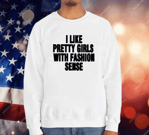 I Like Pretty Girls With Fashion Sense T-Shirt