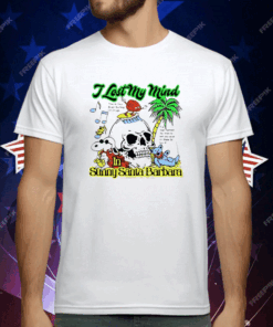 I Lost My Mind In Sunny Santa Barbara T-Shirt