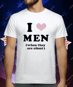 I Love Men When They Are Silent T-Shirt