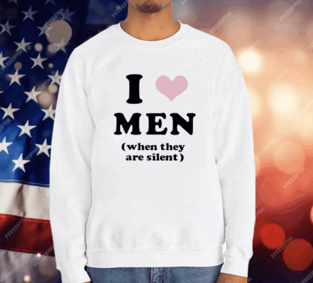 I Love Men When They Are Silent T-Shirt