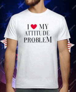 I Love My Attitude Problem T-Shirt