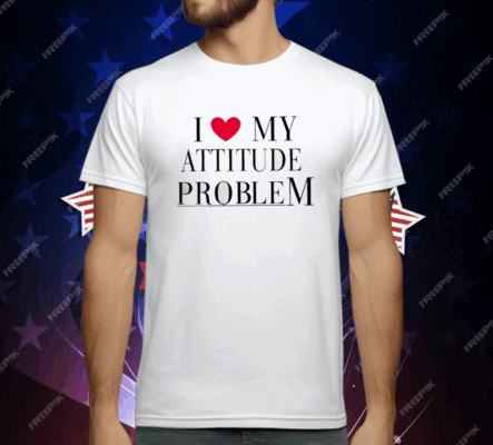 I Love My Attitude Problem T-Shirt