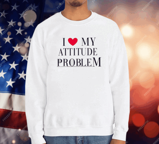 I Love My Attitude Problem T-Shirt