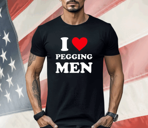 I Love Pegging Men Shirt