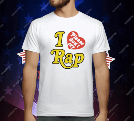 I Love Please Don’t Cry Rap T-Shirt