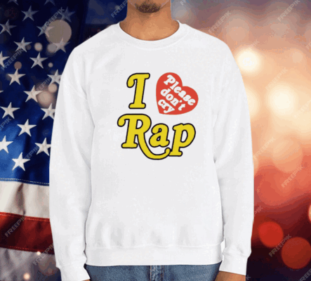 I Love Please Don’t Cry Rap T-Shirt